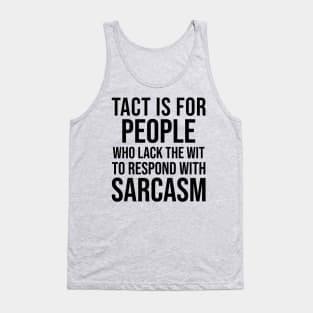 Tact is for people who lack the wit to respond with sarcasm Tank Top